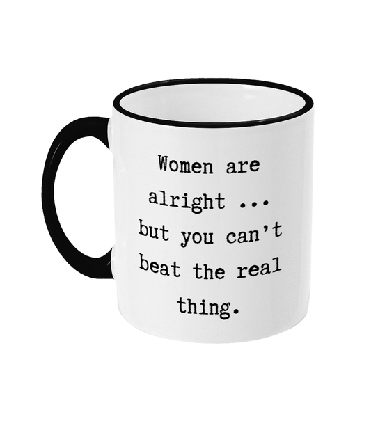 Women are Alright But You Can't Beat the Real Thing Mug Funny Office Present