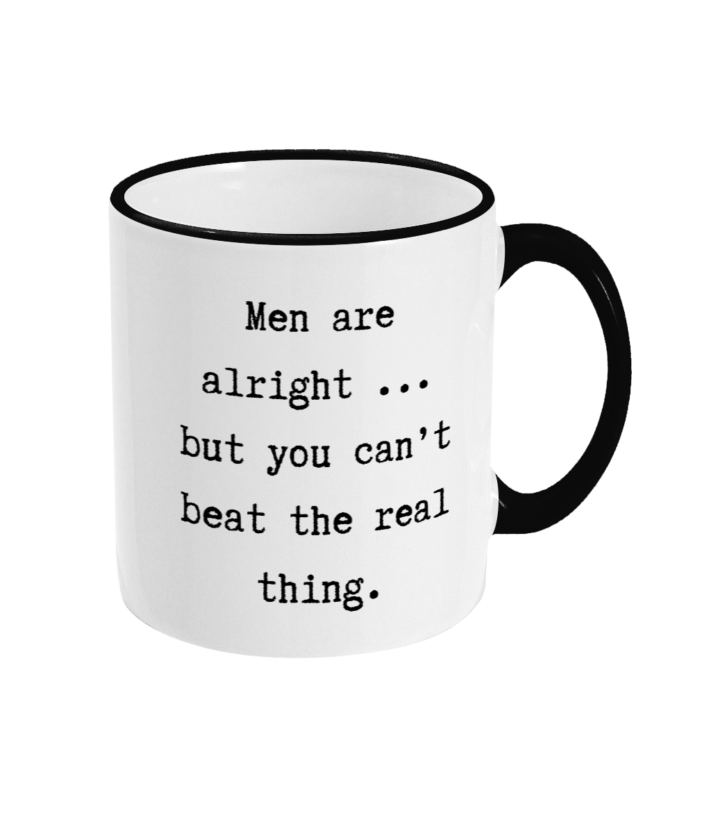 Men are Alright But You Can't Beat the Real Thing Mug Funny Office Present