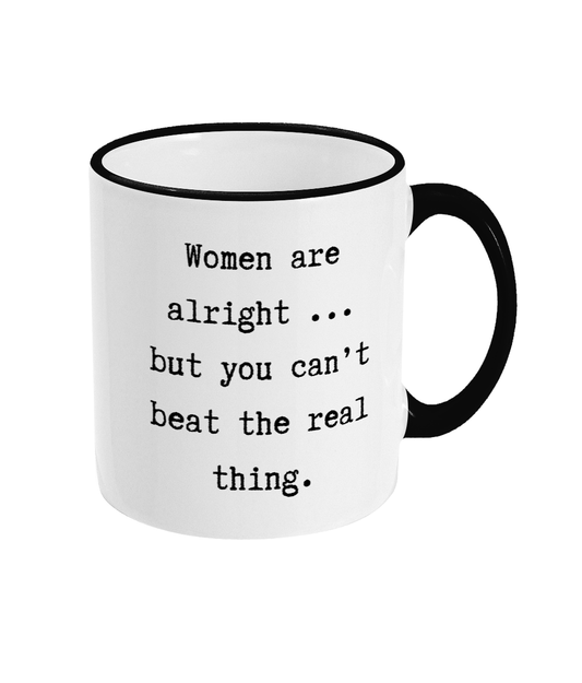 Women are Alright But You Can't Beat the Real Thing Mug Funny Office Present